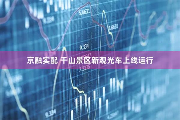 京融实配 千山景区新观光车上线运行